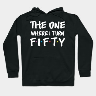 The One Where I Turn Fifty 50th Birthday Hoodie